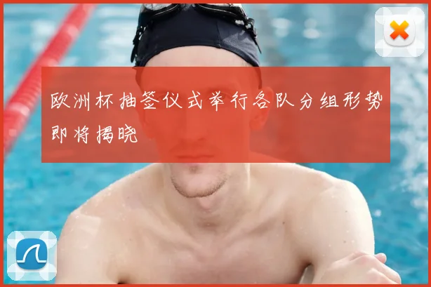 欧洲杯抽签仪式举行各队分组形势即将揭晓
