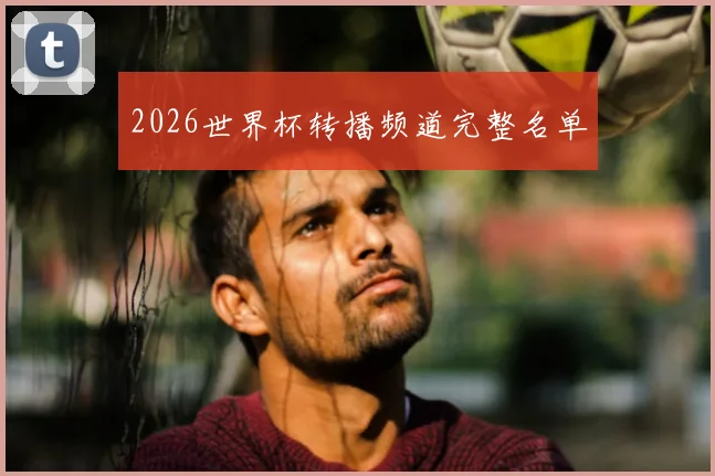 2026世界杯转播频道完整名单