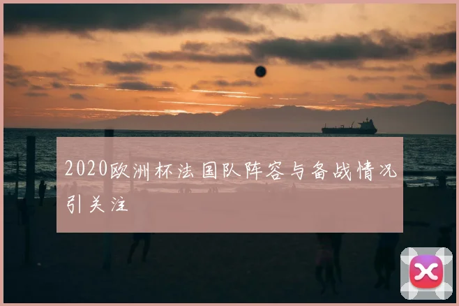 2020欧洲杯法国队阵容与备战情况引关注