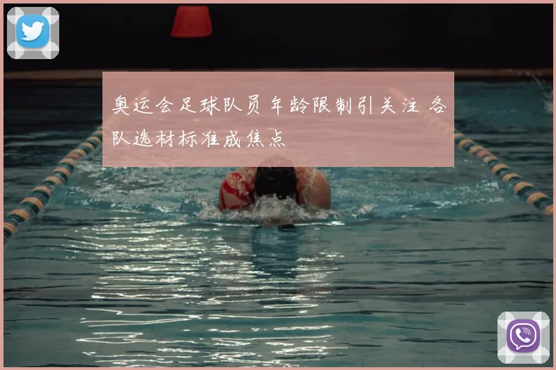 奥运会足球队员年龄限制引关注 各队选材标准成焦点