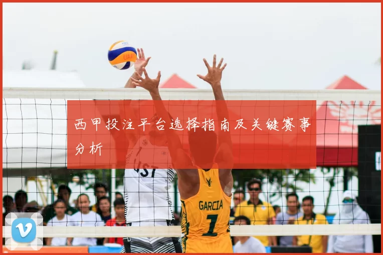 西甲投注平台选择指南及关键赛事分析