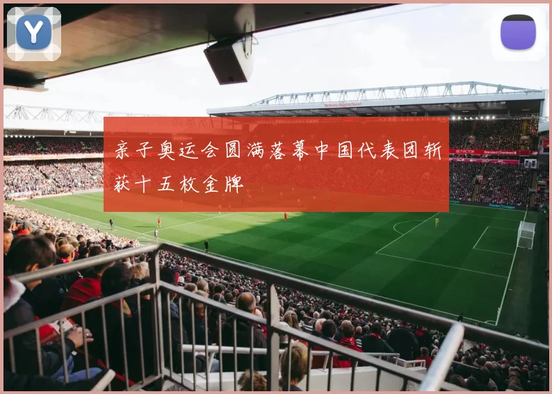 亲子奥运会圆满落幕中国代表团斩获十五枚金牌