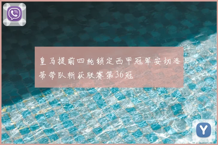 皇马提前四轮锁定西甲冠军安切洛蒂带队斩获联赛第36冠
