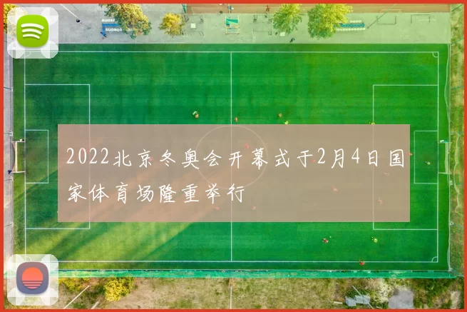 2022北京冬奥会开幕式于2月4日国家体育场隆重举行